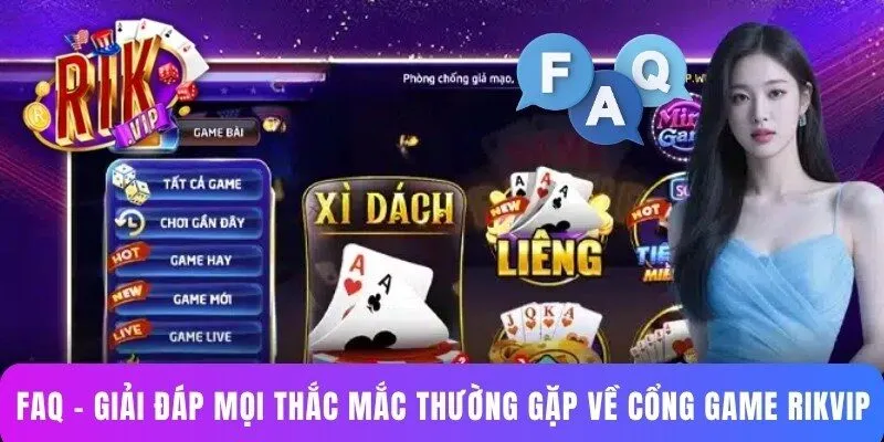 FAQ - Giải đáp mọi thắc mắc thường gặp về cổng game Rikvip