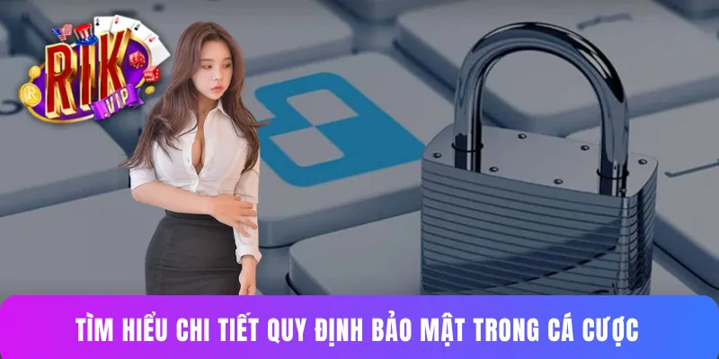 Tìm hiểu chi tiết quy định bảo mật trong cá cược 