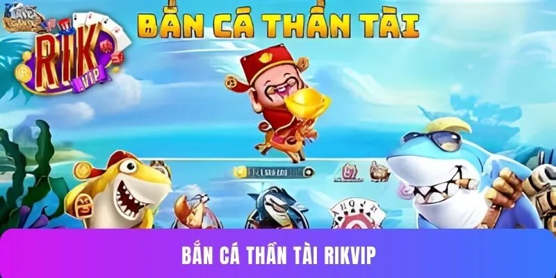 Bắn Cá Thần Tài Rikvip