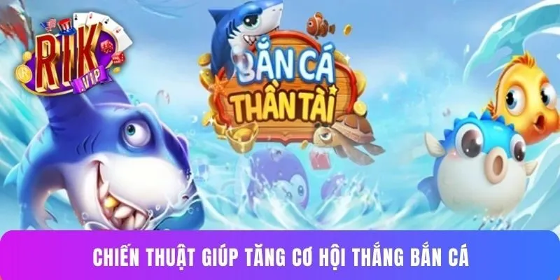 Chiến thuật giúp tăng cơ hội thắng bắn cá
