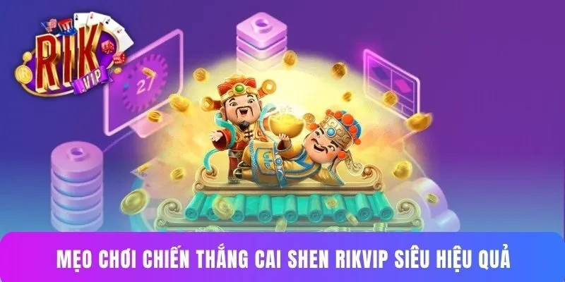 Mẹo chơi chiến thắng Cai Shen Rikvip siêu hiệu quả